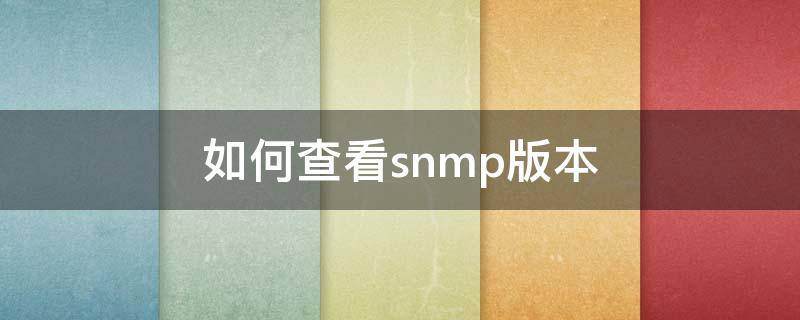 如何查看snmp版本 网络设备snmp版本查看