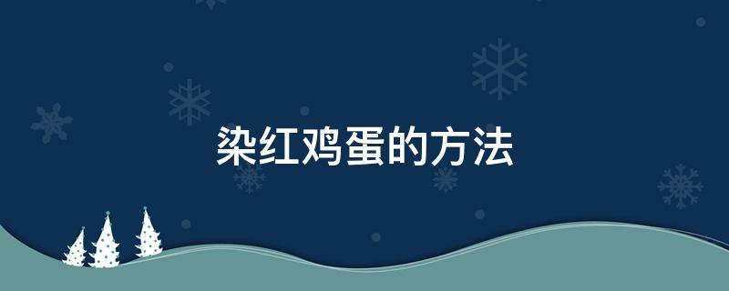 染红鸡蛋的方法（染红鸡蛋的方法多种花样）