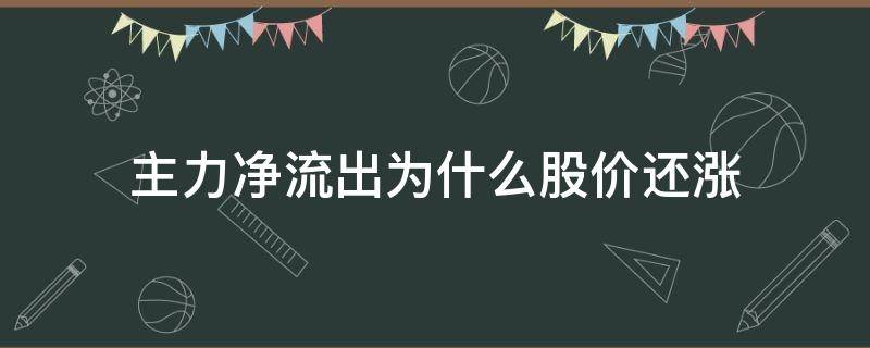 主力净流出为什么股价还涨（主力净流出为什么股价还大涨）