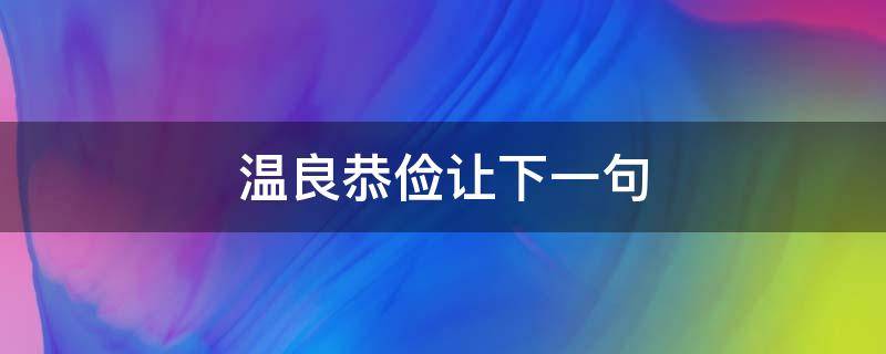 温良恭俭让下一句 温良恭俭让什么意思