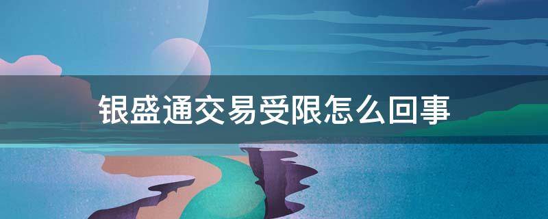 银盛通交易受限怎么回事 银盛通支付受限