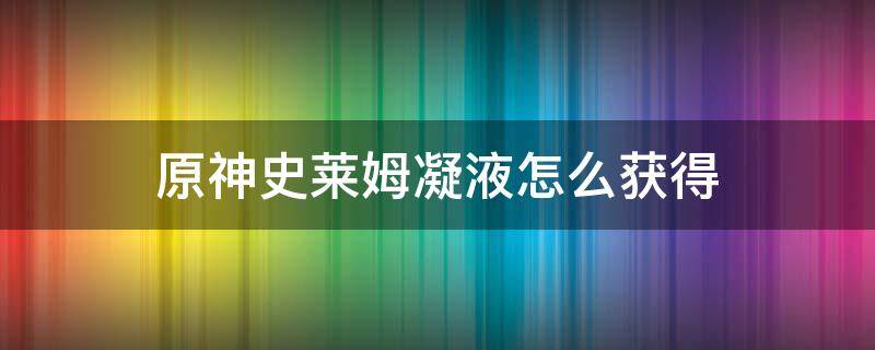 原神史莱姆凝液怎么获得 原神史莱姆凝液是谁的突破材料