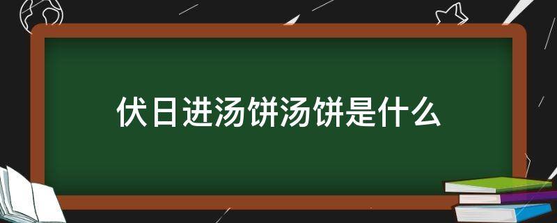 伏日进汤饼汤饼是什么