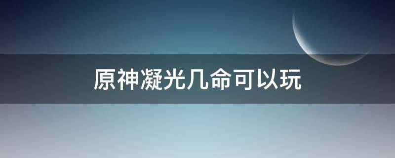 原神凝光几命可以玩 原神凝光0命能玩吗