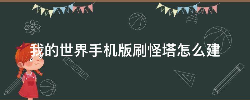 我的世界手机版刷怪塔怎么建（我的世界手机版怎么做刷怪塔?）