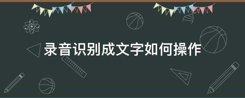 录音识别成文字如何操作 录音自动识别成文字