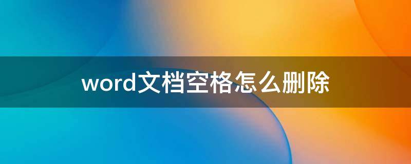 word文档空格怎么删除（怎么删除word文档的空格）