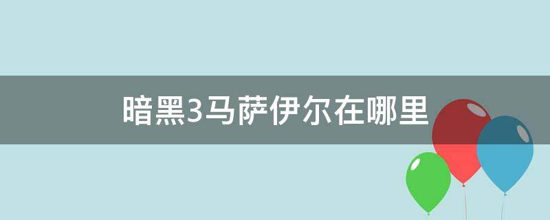 暗黑3马萨伊尔在哪里（暗黑3找到马萨伊尔）