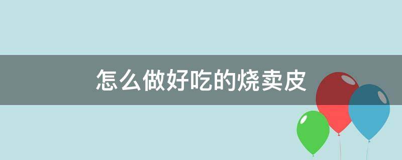 怎么做好吃的烧卖皮 自己做烧卖皮