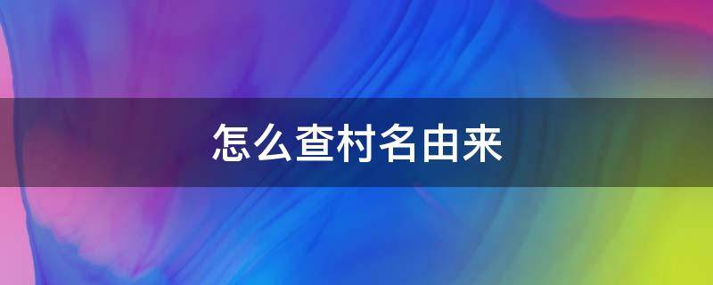 怎么查村名由来 怎么查村名由来泊头市富镇孟管屯村村志