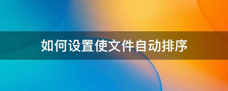 如何设置使文件自动排序（怎样设置才能让文件夹序号自动排序?）