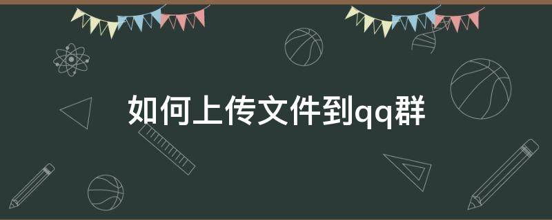 如何上传文件到qq群（怎么上传文件到qq群）