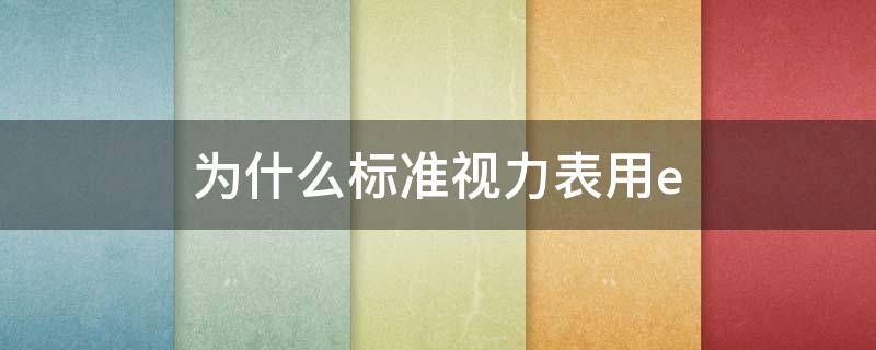 为什么标准视力表用e 为什么标准视力表用字母e