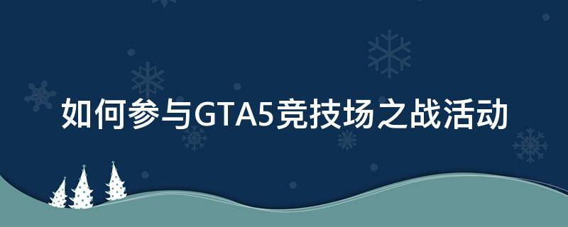 如何参与GTA5竞技场之战活动 gta5怎么参加竞技场之战