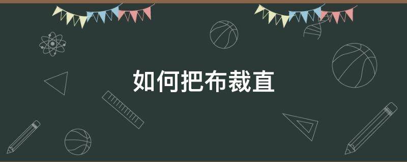 如何把布裁直 裁布怎么能垂直