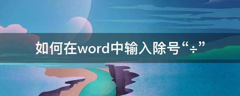 如何在word中输入除号“÷” word里除号怎么输入