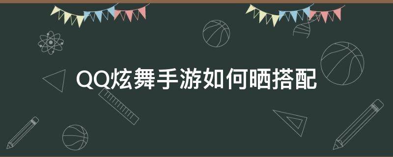 QQ炫舞手游如何晒搭配（qq炫舞手游晒搭配在哪里）