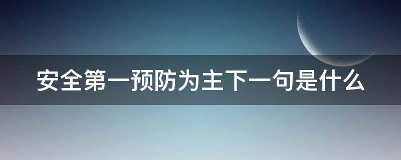 安全第一预防为主下一句是什么 安全第一预防为主的意思