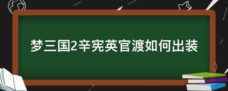 梦三国2辛宪英官渡如何出装 梦三国2梦辛宪英出装