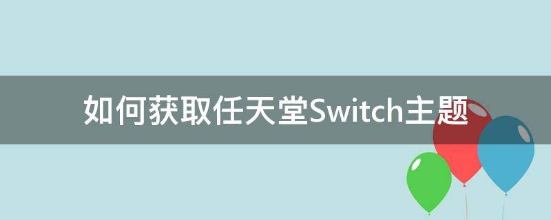 如何获取任天堂Switch主题（switch自定义主题）