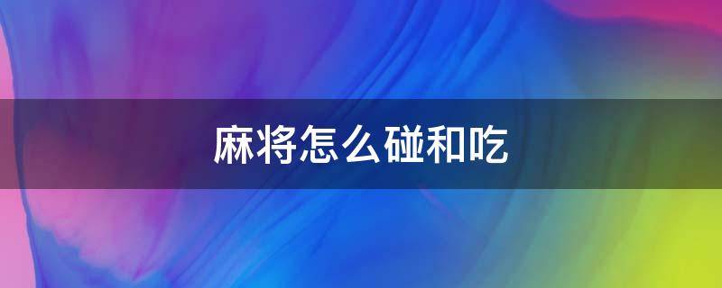 麻将怎么碰和吃 麻将如何碰与吃