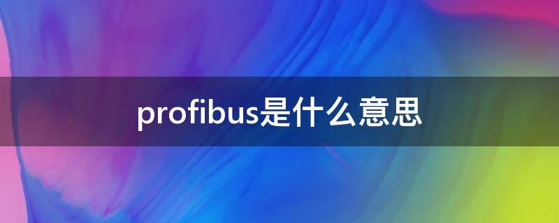 profibus是什么意思 PROFIBUS