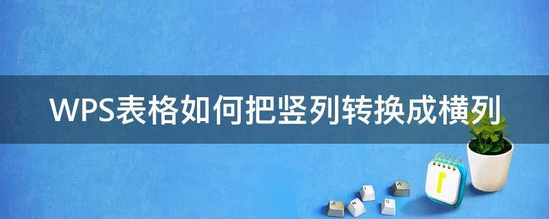 WPS表格如何把竖列转换成横列 wps表格中怎么把横排变成竖立