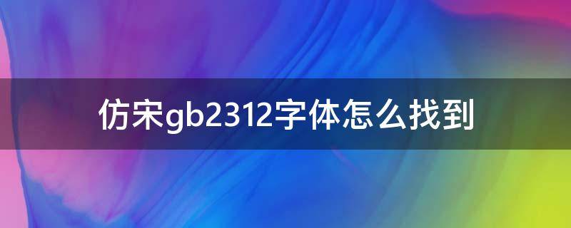 仿宋gb2312字体怎么找到 怎么找到仿宋_GB2312字体