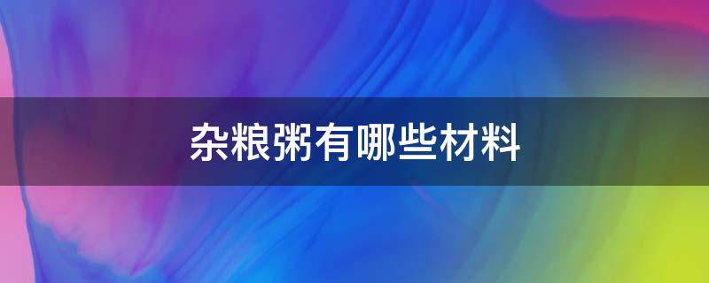 杂粮粥有哪些材料 杂粮粥有哪些食材