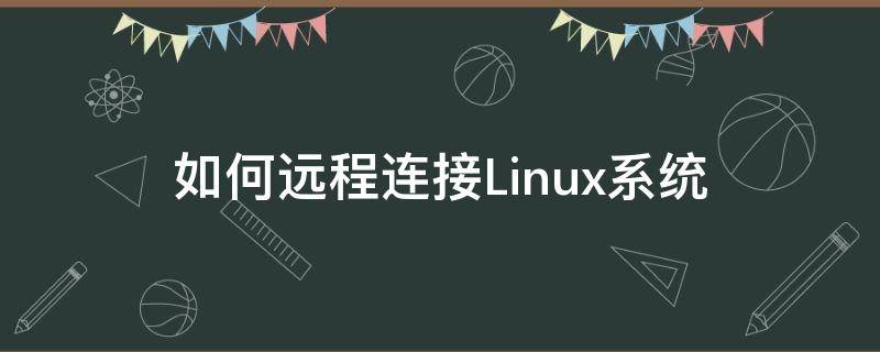 如何远程连接Linux系统（远程连接到linux）