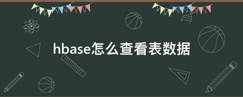 hbase怎么查看表数据（hbase查看表信息命令）