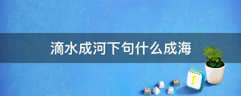 滴水成河下句什么成海 滴水成海下一句是什么