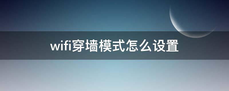 wifi穿墙模式怎么设置 wifi穿墙模式怎么设置vivo