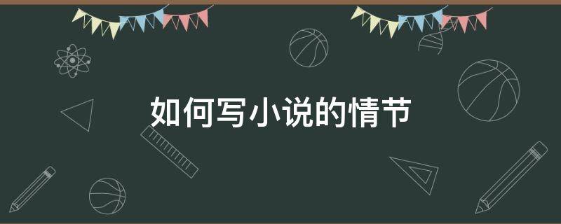 如何写小说的情节 怎样写好小说的故事情节