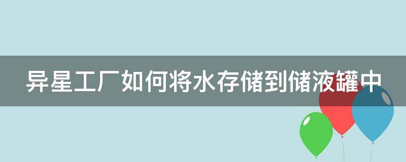 异星工厂如何将水存储到储液罐中 异星工厂水怎么装桶