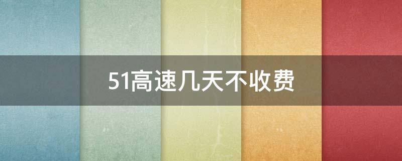 51高速几天不收费 高速公路免费几天不收费