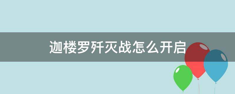 迦楼罗歼灭战怎么开启（迦楼罗歼殛战在哪里开）