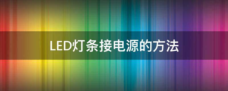 LED灯条接电源的方法 led灯条的接线方法