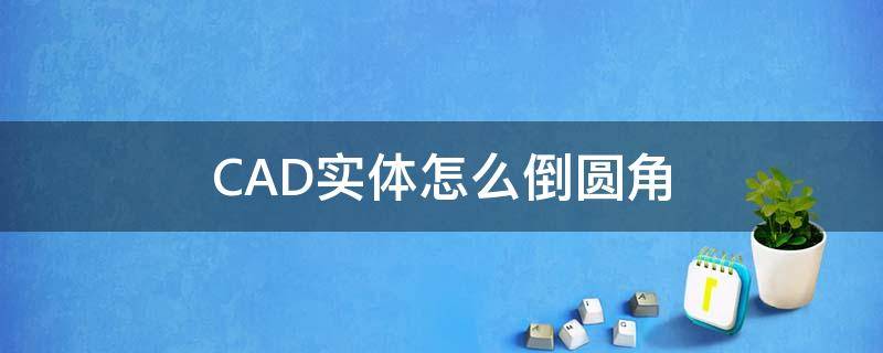 CAD实体怎么倒圆角 cad怎么给实体倒角