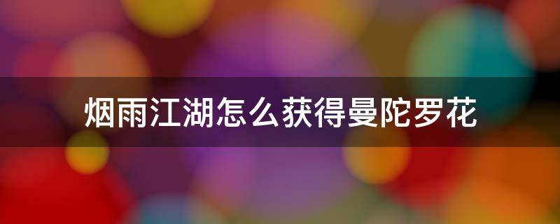 烟雨江湖怎么获得曼陀罗花 烟雨江湖曼陀罗果实的粉末