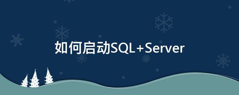 如何启动SQL（如何启动sql2008数据库）