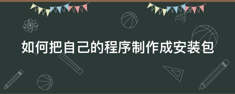 如何把自己的程序制作成安装包 如何将软件制作成安装包