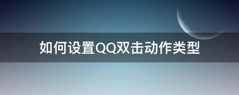 如何设置QQ双击动作类型 QQ创意双击动作