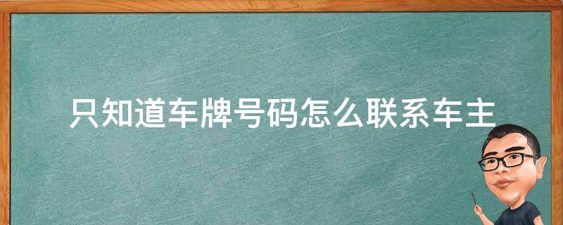 只知道车牌号码怎么联系车主（知道车牌号怎么可以联系到车主）