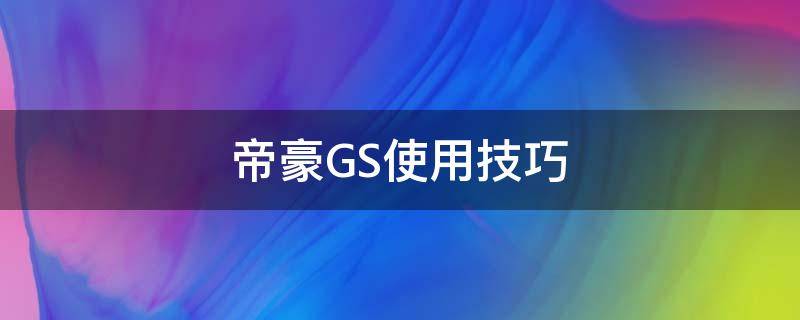 帝豪GS使用技巧 帝豪gs功能介绍