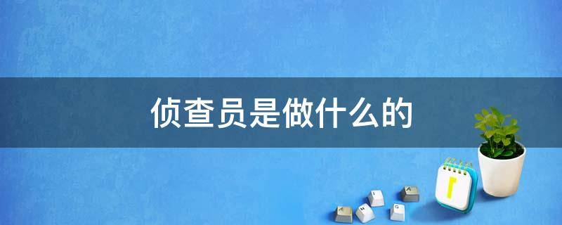 侦查员是做什么的 侦查员是什么意思?