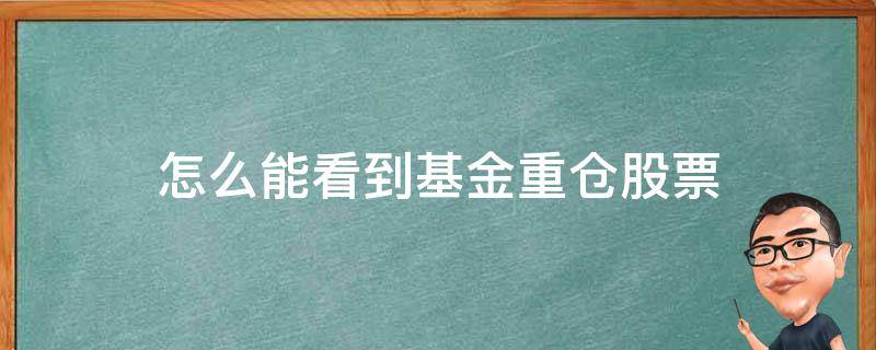 怎么能看到基金重仓股票 怎么查看基金重仓的股票