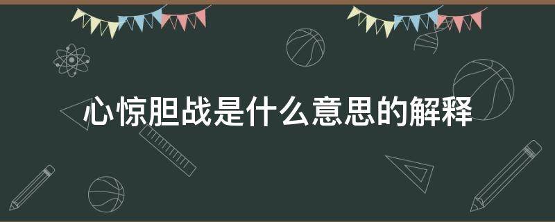 心惊胆战是什么意思的解释（心惊胆战的意思是什么意思）