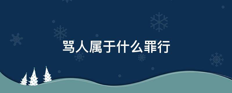 骂人属于什么罪行（骂人有罪名吗）