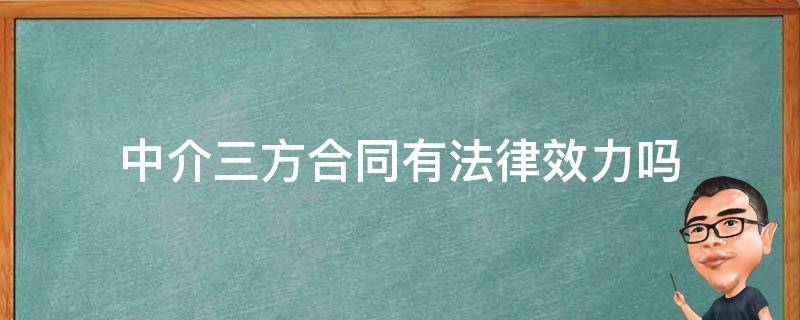 中介三方合同有法律效力吗（在中介公司签订的三方合同有法律效力吗）